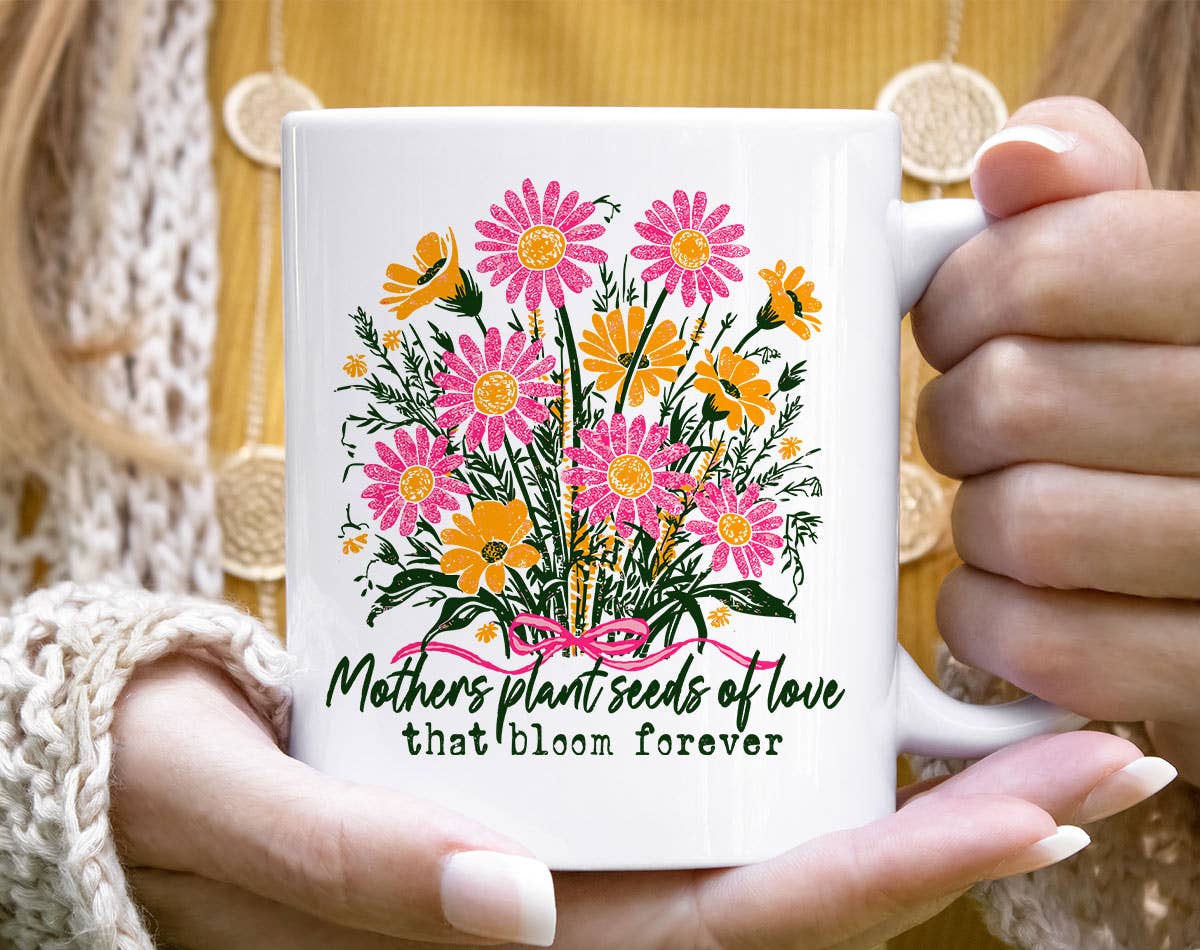Mothers Plant Seeds Of Love - Mom Mothers Day Coffee Mug