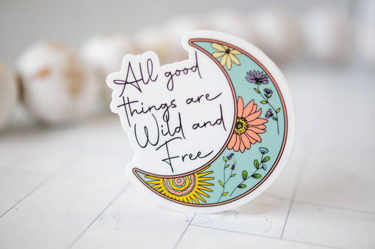 All Good Things Are Wild And Free, Vinyl Sticker, 3x3 in.